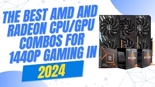 The best AMD and Radeon CPU/GPU combos for 1440p gaming in 2024