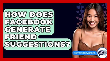 How Does Facebook Generate Friend Suggestions? - Everyday-Networking