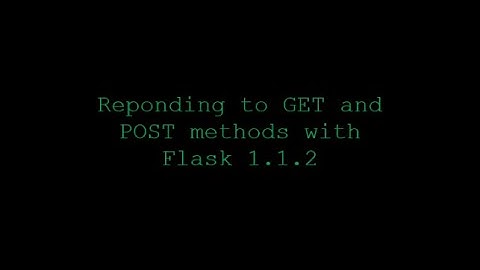 Responding to GET and POST methods with flask 1.1.2