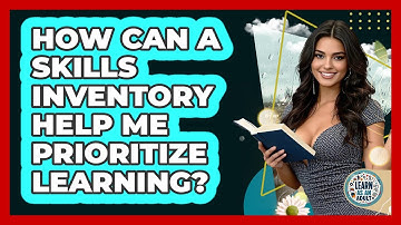 How Can A Skills Inventory Help Me Prioritize Learning? - Learn As An Adult