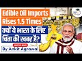 Why India&#39;s Edible Oil Demand Is On Rise | Impacts Oil Imports | UPSC Mains