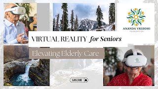 Virtual Reality for Seniors: Elevating Elderly Care | Ananda Vriddhi Foundation