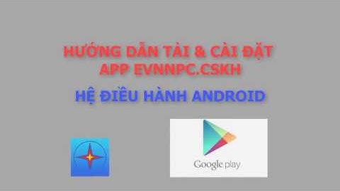 Hướng dẫn tải và cài đặt app mobile EVNNPC.CSKH