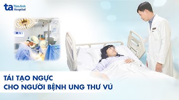 Tái tạo ngực cho người bệnh ung thư vú giai đoạn 2 | ThS.BS Huỳnh Bá Tấn | BVĐK Tâm Anh
