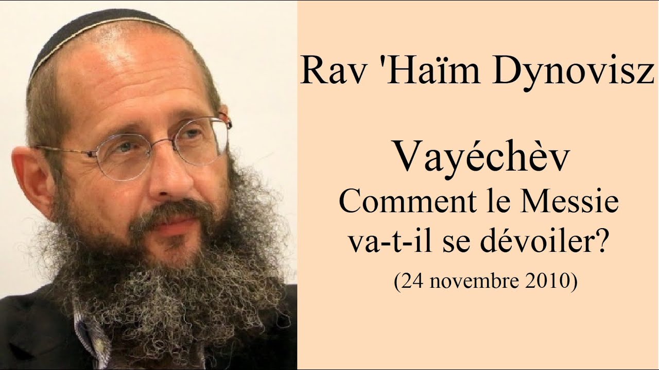 Rav 'Haïm Dynovisz - 09 Vayéchèv - Comment le Messie va t il se dévoiler