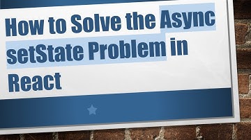 How to Solve the Async setState Problem in React