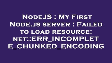 NodeJS : My First Node.js server : Failed to load resource: net::ERR_INCOMPLETE_CHUNKED_ENCODING