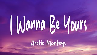 Arctic Monkeys - I Wanna Be Yours (Lyrics)