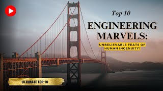 Top 10 Engineering Marvels: Unbelievable Feats of Human Ingenuity!