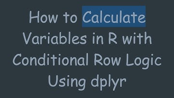 How to Calculate Variables in R with Conditional Row Logic Using dplyr