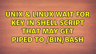 Unix & Linux: Wait for key in shell script that may get piped to /bin/bash (3 Solutions!!)