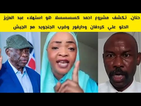 حنان تكشف مشروع احمد كسسسسلا هو استيلاء عبد العزيز الحلو علي كردفان ودارفور وضرب الجنجويد مع الجيش