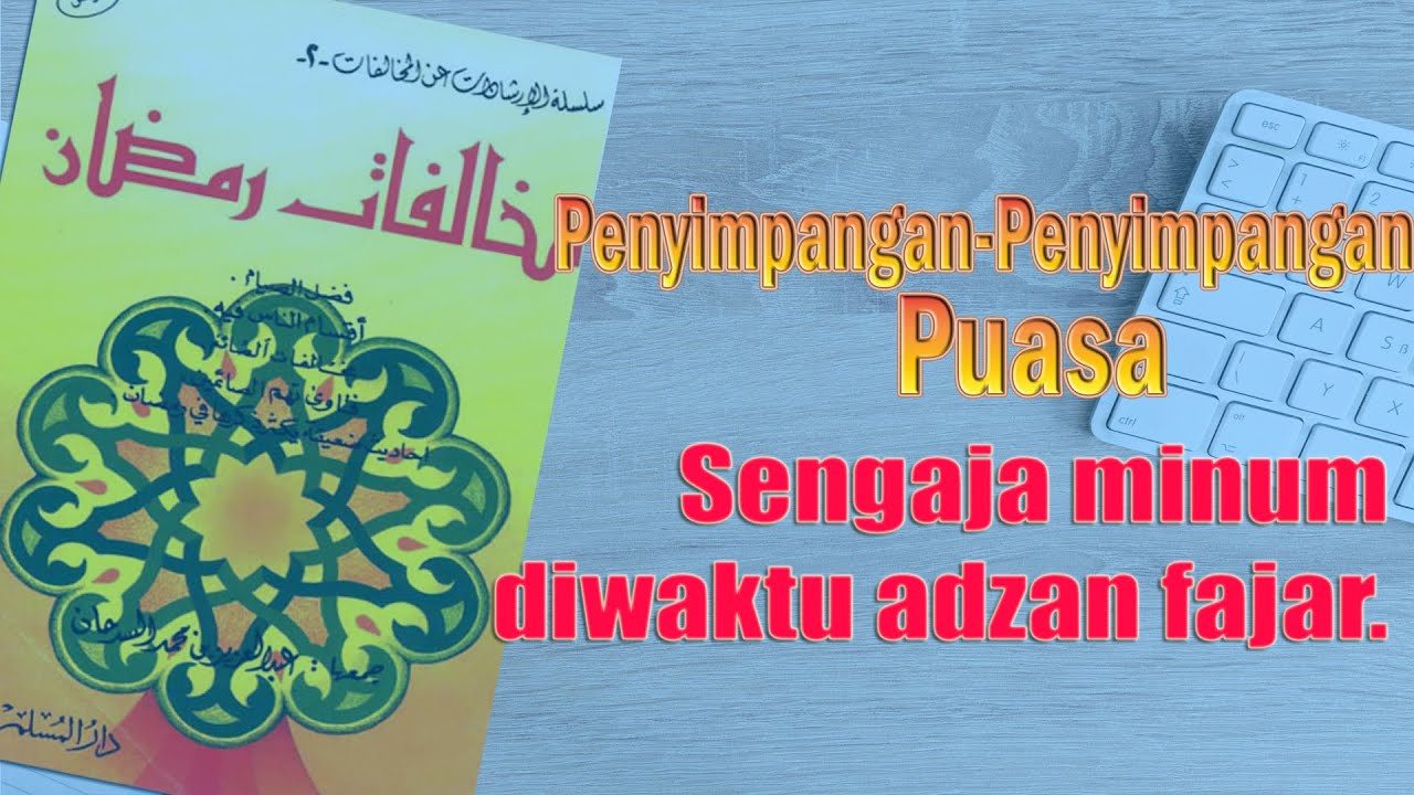 Penyimpangan-Penyimpangan Puasa - Sengaja minum diwaktu adzan fajar.