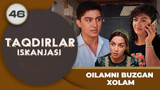 : OILAMNI BUZGAN XOLAM "Taqdirlar Iskanjasi" 46-qism