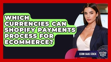 Which Currencies Can Shopify Payments Process For eCommerce? - Ecom SaaS Stack