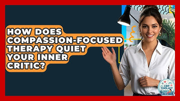 How Does Compassion-Focused Therapy Quiet Your Inner Critic? - CBT Toolkit