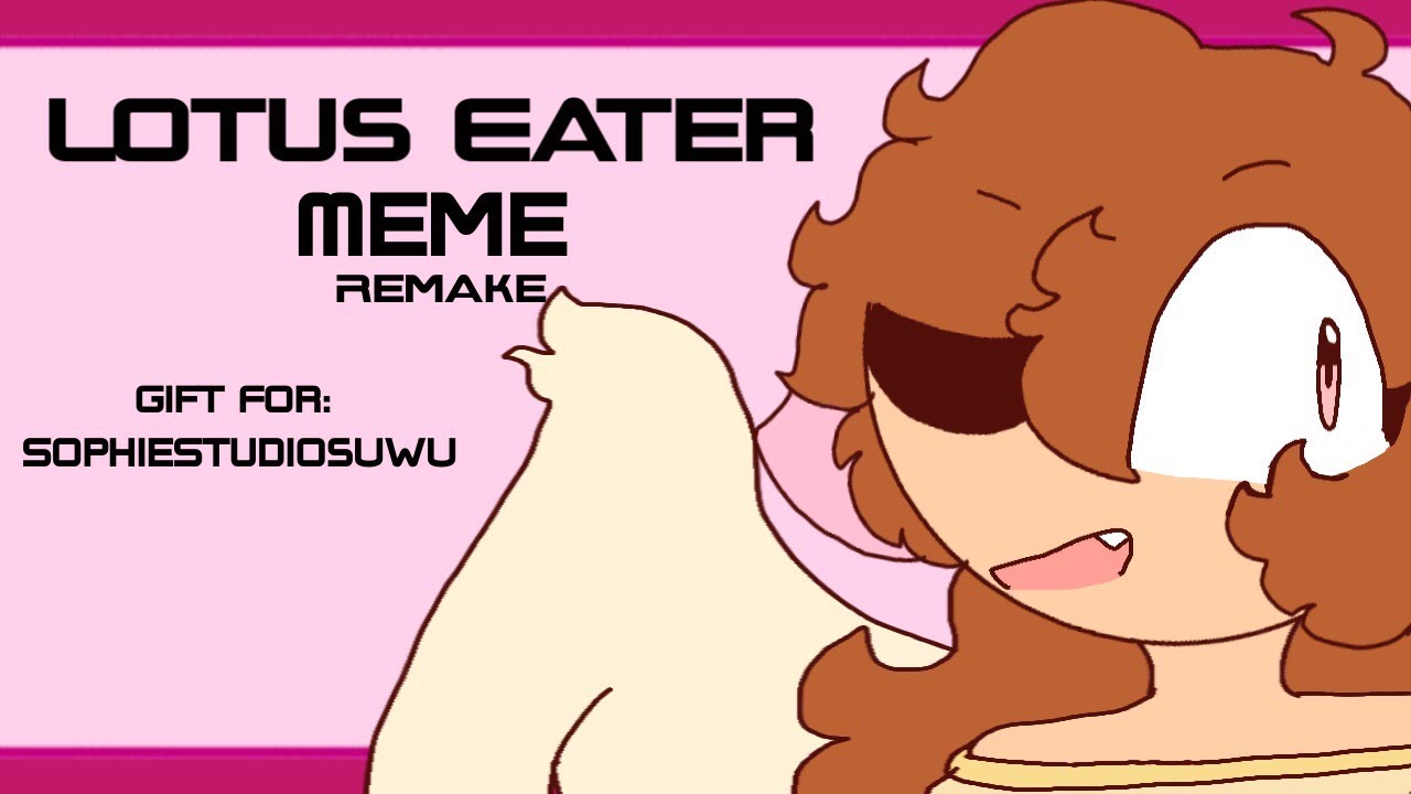 •Lotus Eater Meme•||REMAKE||Gift For 