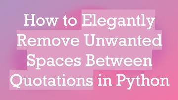 How to Elegantly Remove Unwanted Spaces Between Quotations in Python