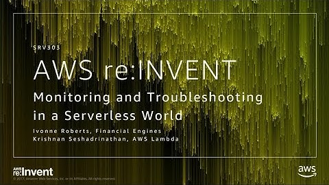AWS re:Invent 2017: Monitoring and Troubleshooting in a Serverless World (SRV303)