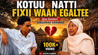 Kotuu natti fixii fixaan fixaa nagaya haa taatu waan eegaltee new Oromoo Ethiopia Diraamaa harawaa 