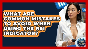 What Are Common Mistakes To Avoid When Using The RSI Indicator? - Stock and Options Playbook