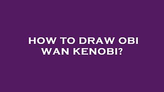 How to draw obi wan kenobi?