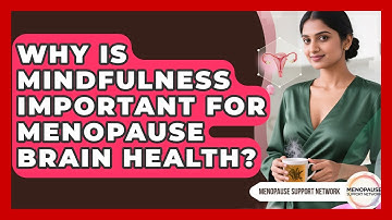 Why Is Mindfulness Important For Menopause Brain Health? - Menopause Support Network
