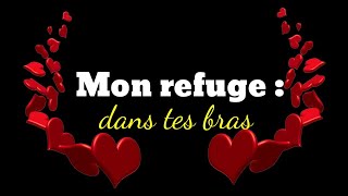 dans tes bras je retrouve mon refuge