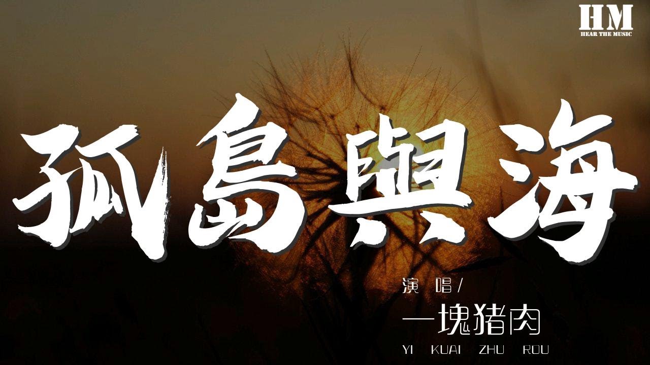 一塊豬肉 - 孤島與海『翻開回憶的相冊 你把我的青春揮霍』【動態歌詞Lyrics】