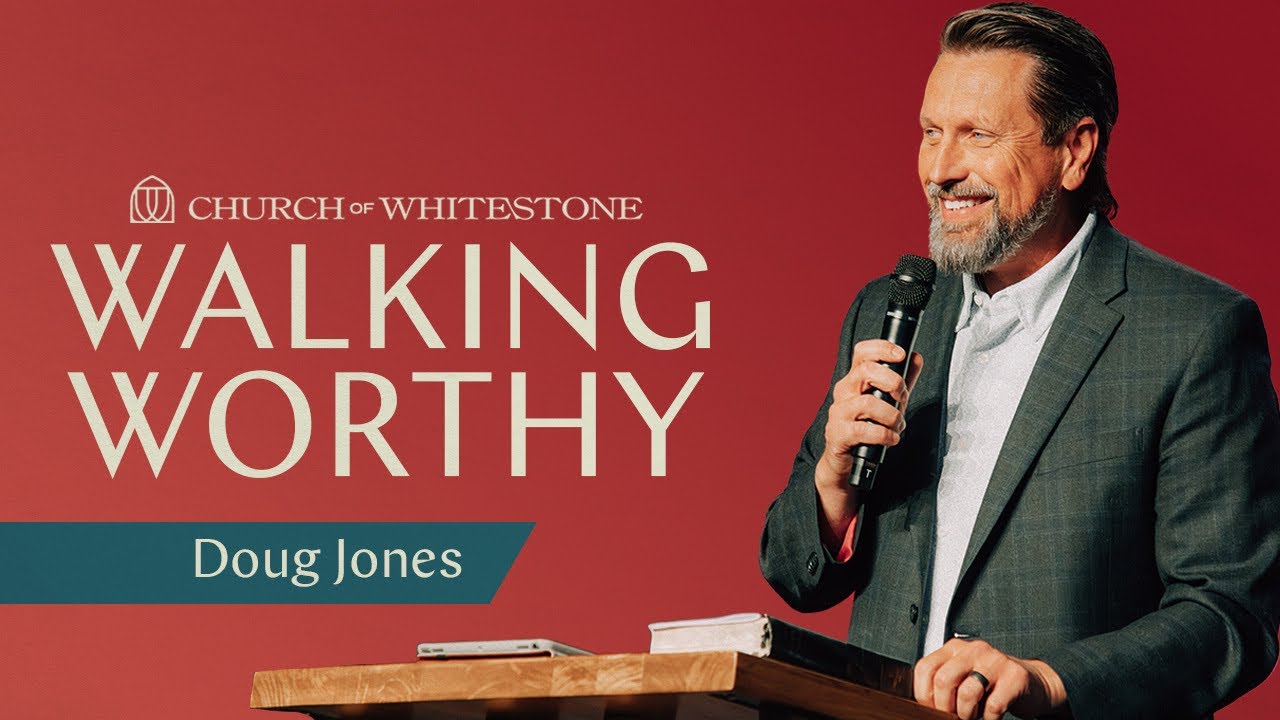 Walking Worthy | Pastor Doug Jones | Church of Whitestone - YouTube