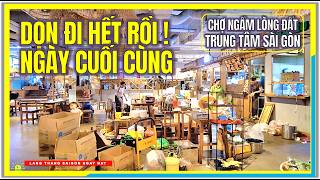 Thế là DỌN ĐI HẾT RỒI ! NGÀY CUỐI CÙNG Chợ Ngầm Lòng Đất Sài Gòn | Trung Tâm Sài Gòn Ngày Nay