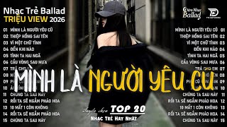 Mình Là Người Yêu Cũ | BXH Nhạc Ballad Hay Nhất TikTok Hiện Nay | Nhạc Trẻ Ballad Triệu View 2026