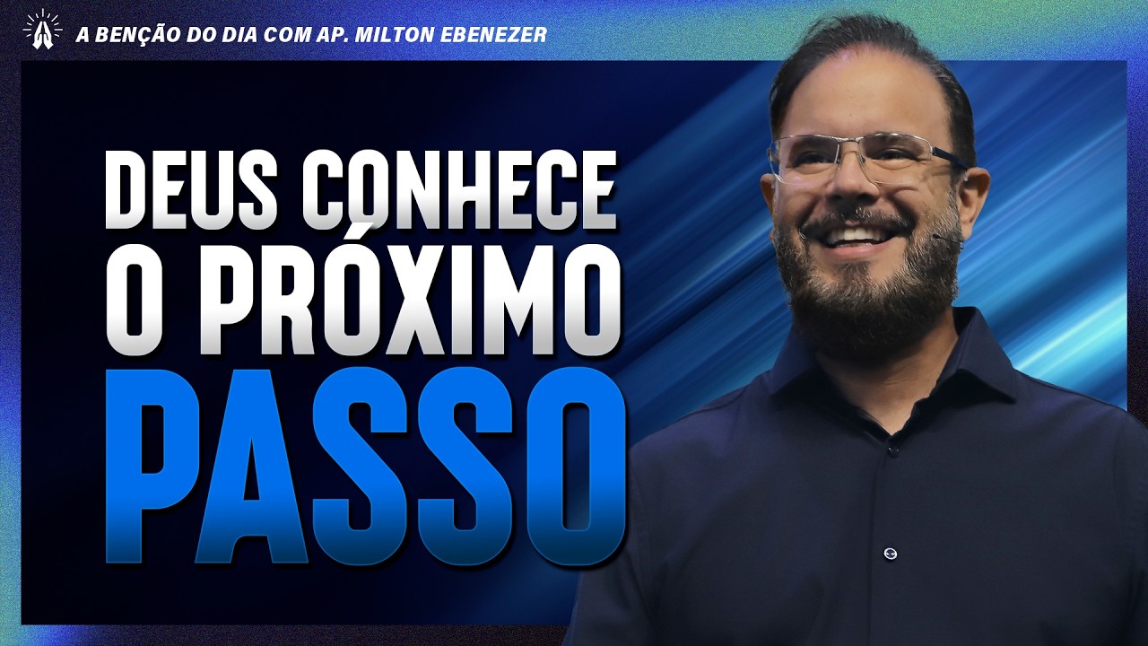 DEUS CONHECE O PRÓXIMO PASSO | A BENÇÃO DO DIA COM AP. MILTON EBENEZER ...