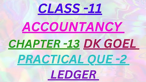 CLASS - 11 | ACCOUNTANCY | CHAPTER -13 | PRACTICAL QUE -2 | LEDGER | DK GOEL