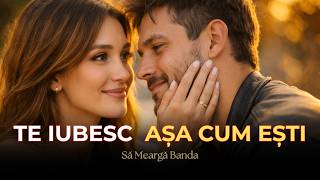 Să Meargă Banda - TE IUBESC AȘA CUM EȘTI