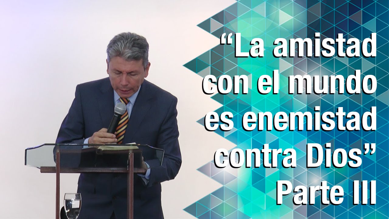 La amistad con el mundo es enemistad contra Dios III Parte [Iglesia M.M
