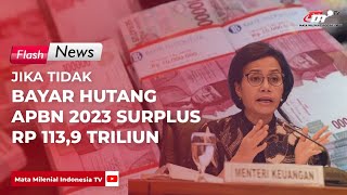 Jika Tak Bayar Hutang, APBN 2023 Surplus Rp 113,9 Triliun | Flash News