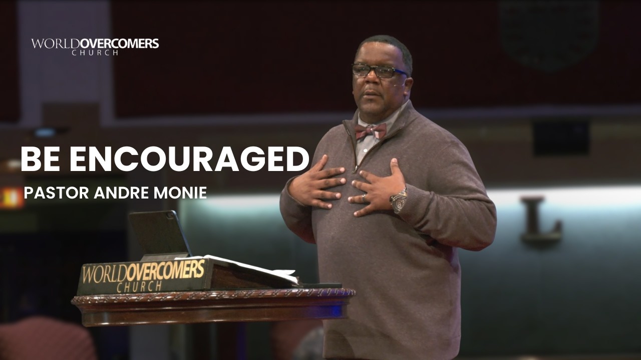 Be Encouraged - Pastor Andre Monie