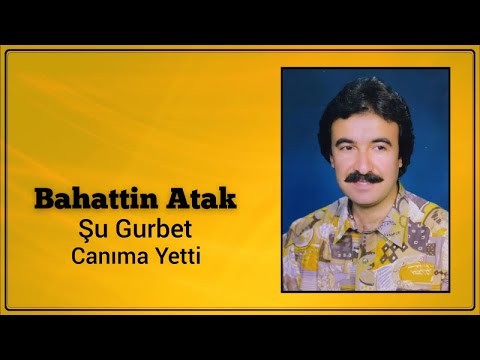 Bahattin Atak - Şu Gurbet Canıma Yetti