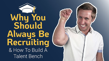 Building a  Talent Bench” & Why You Should Always Be Recruiting In Your Company