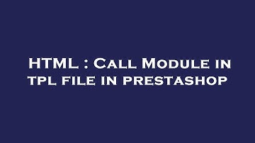 HTML : Call Module in tpl file in prestashop