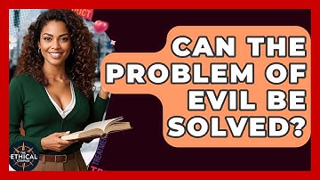 Can The Problem Of Evil Be Solved? - The Ethical Compass