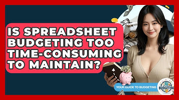 Is Spreadsheet Budgeting Too Time-consuming To Maintain? - Your Guide to Budgeting