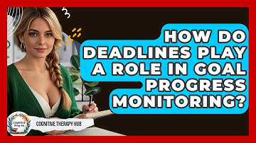 How Do Deadlines Play A Role In Goal Progress Monitoring? - Cognitive Therapy Hub