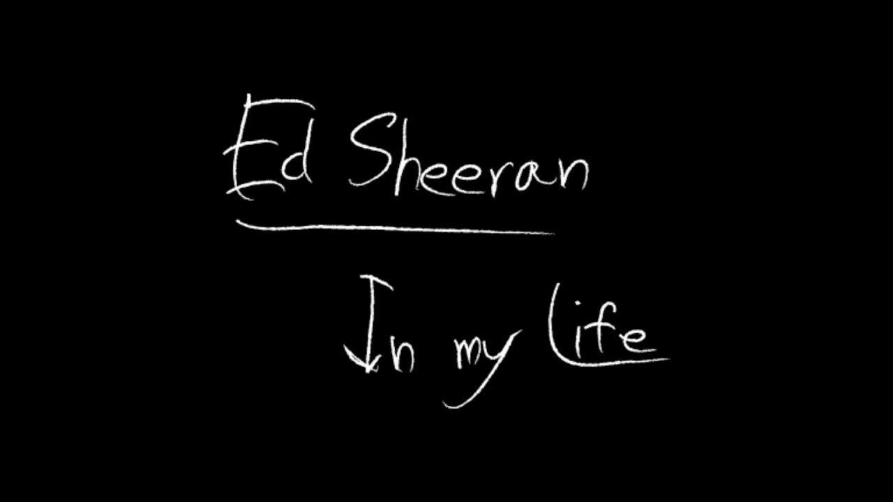 Ed Sheeran In My Life Lyrics YouTube Ed Sheeran In My Life Lyrics YouTube