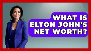 What Is Elton John's Net Worth? - The Rich And Famous Files