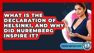 What Is The Declaration Of Helsinki, And Why Did Nuremberg Inspire It - Everyday Bioethics Expert