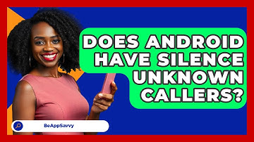 Does Android Have Silence Unknown   Callers? - Be App Savvy