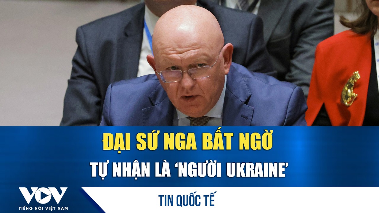 NÓNG: Đại sứ Nga tại LHQ bất ngờ thừa nhận bản thân là ‘người Ukraine’ | VOV