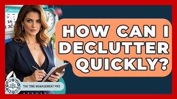 How Can I Declutter Quickly? - The Time Management Pro